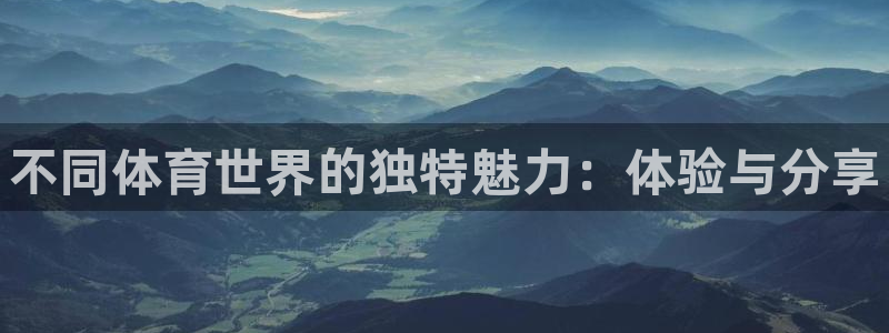 公海赌赌船官网下载招商电话号码查询：不同体育世界的独特魅力：