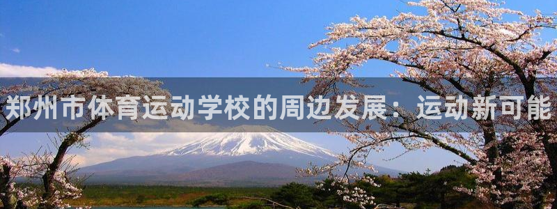 公海赌赌船官方正版app开户：郑州市体育运动学校的周边发展：