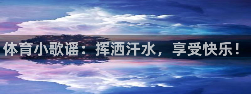 公海赌赌船官方集团官网：体育小歌谣：挥洒汗水，享受快